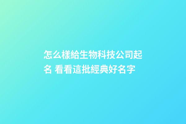 怎么樣給生物科技公司起名 看看這批經典好名字-第1張-公司起名-玄機派